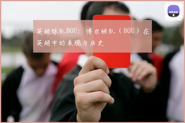 英超球队BOU：博尔顿队（BOU）在英超中的表现与历史