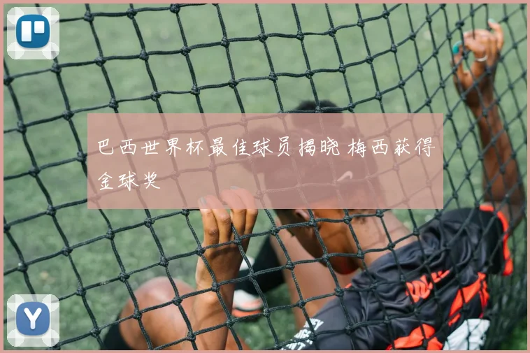 巴西世界杯最佳球员揭晓 梅西获得金球奖